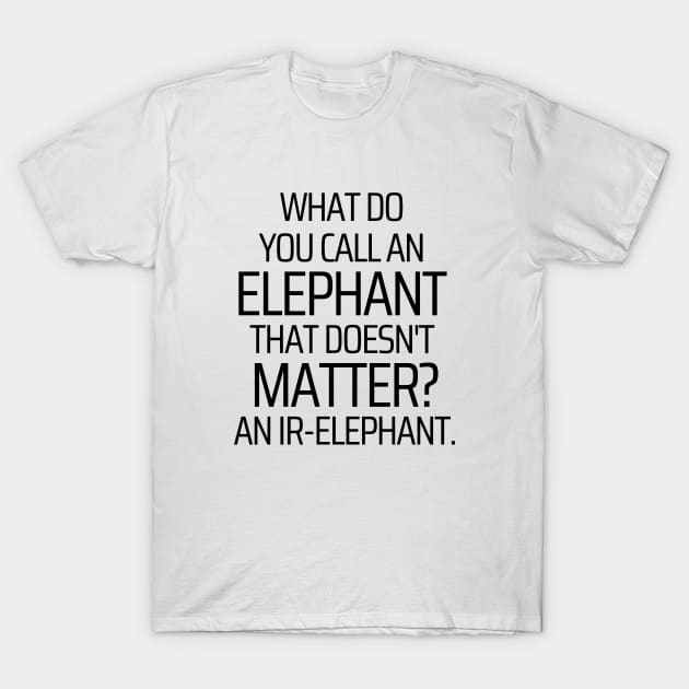 The Elephant That Doesn't Matter T-Shirt by JokeswithPops